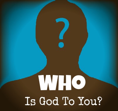 Who Is God To You?