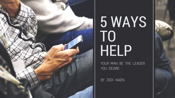 5 ways to help your man be the leader you desire