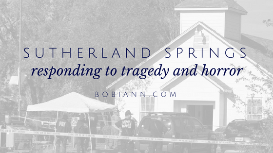 sutherland springs–responding to the tragedy and horror