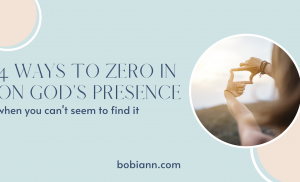 4 ways to zero in on God’s presence when you can’t seem to find it