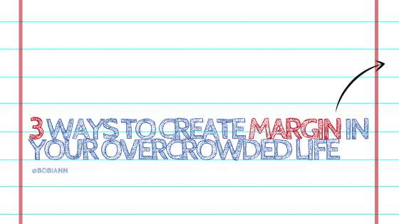 3 Ways To Create Margin in Your Overcrowded Life