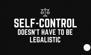self-control doesn’t have to be legalistic