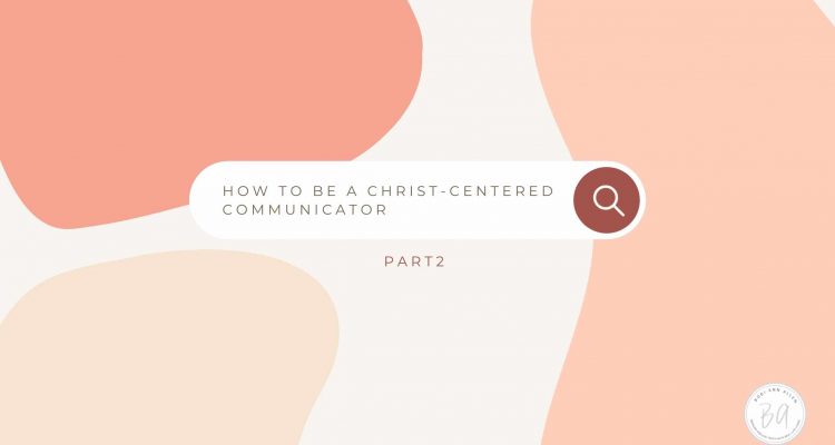 how to be a Christ-centered communicator-part 2