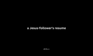 a Jesus-follower’s resume