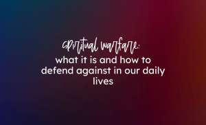 spiritual warfare: what it is and how to defend against in our daily lives